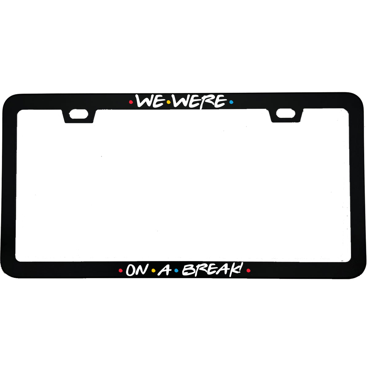 "We Were On A Break!" tv fan aluminum license plate frame — front view