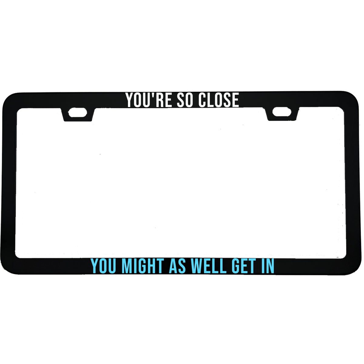 "You're So Close You Might As Well Get In" license plate frame — product photo