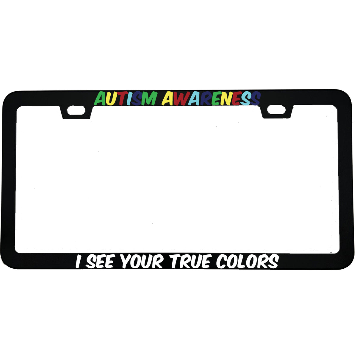"Autism Awareness I See Your True Colors" autism awareness aluminum license plate frame — front view