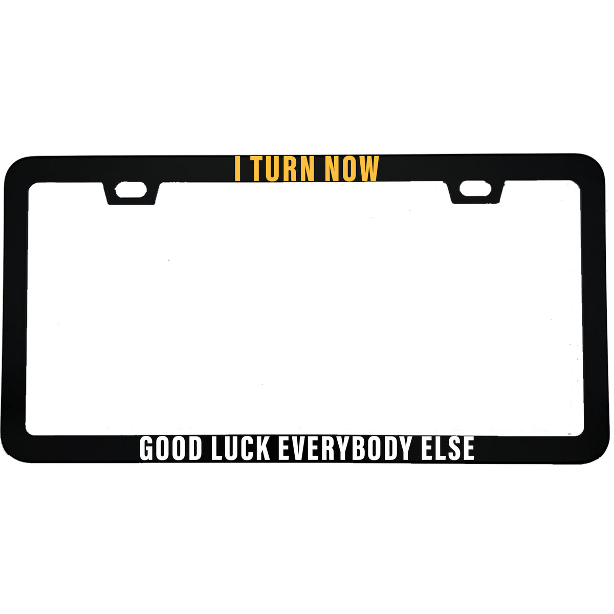 "I Turn Now Good Luck Everybody Else" license plate frame - image 3