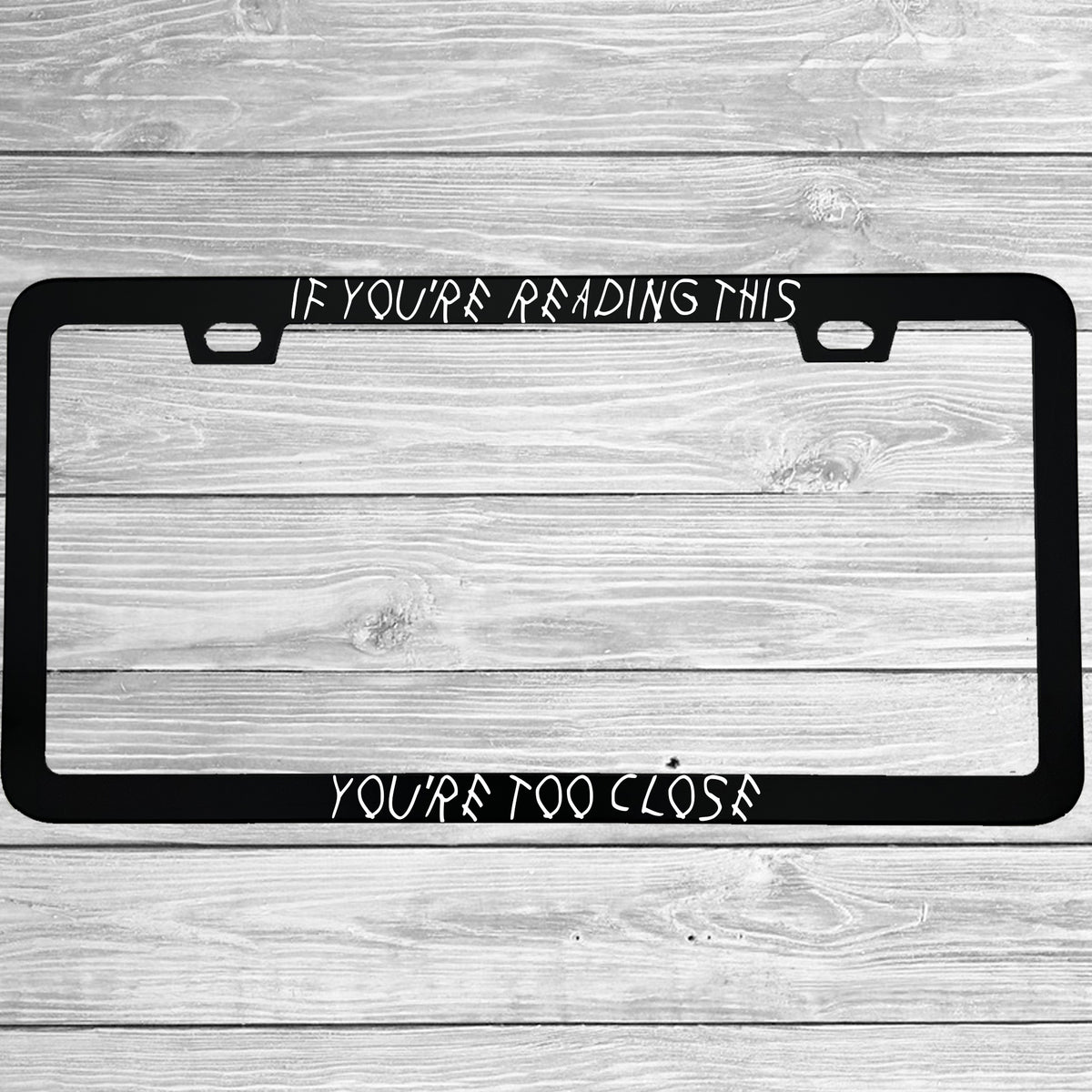 "If You Are Reading This You're Too Close Anti-Tailgate" license plate frame - image 1