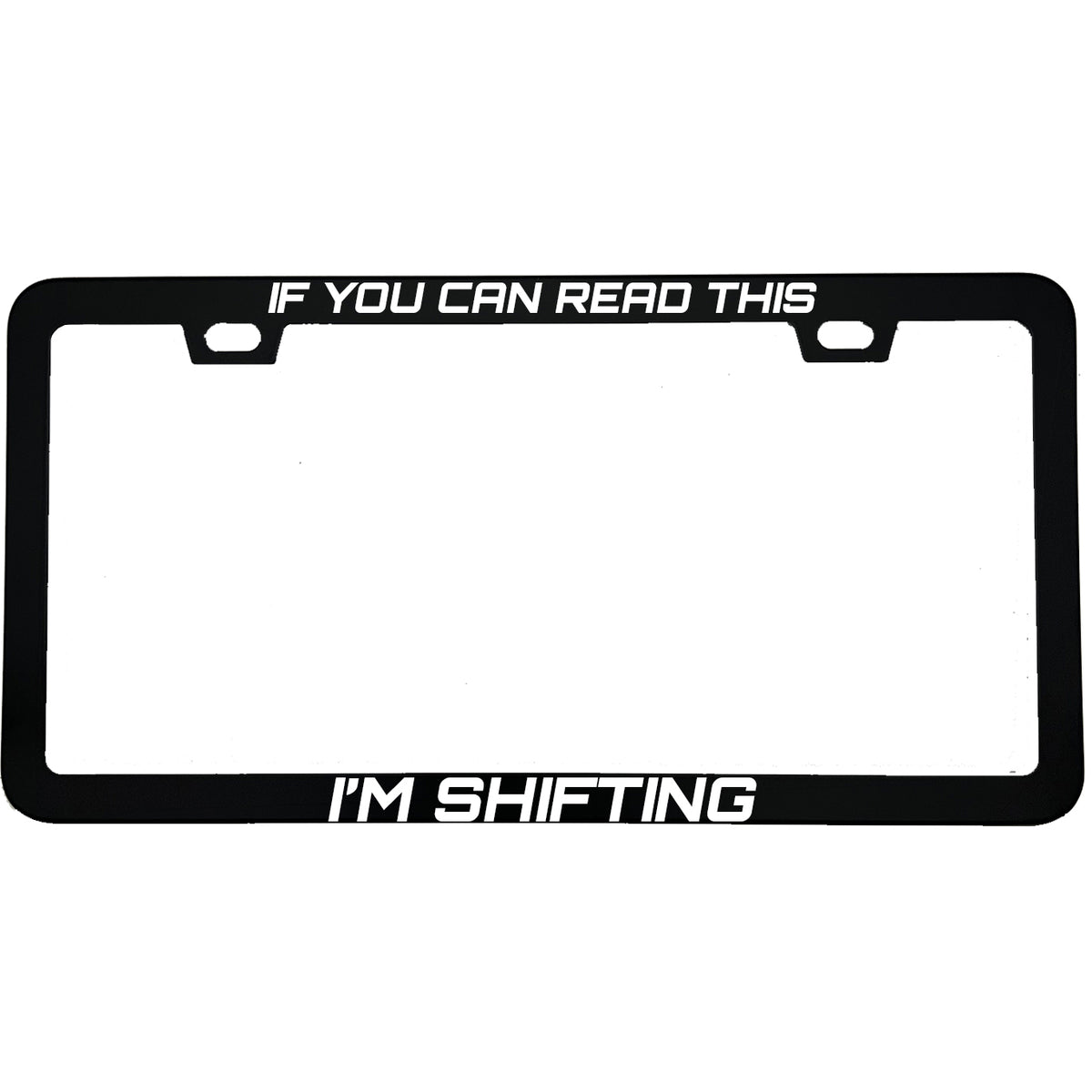 "If You Can Read This I'm Shifting" anti-tailgate aluminum license plate frame — front view