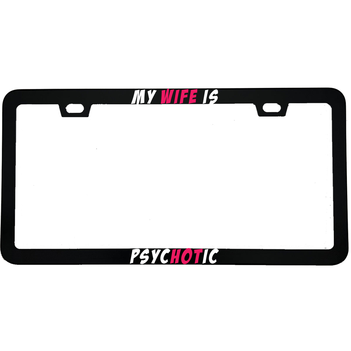 "My Wife Is Psychotic" funny aluminum license plate frame — front view