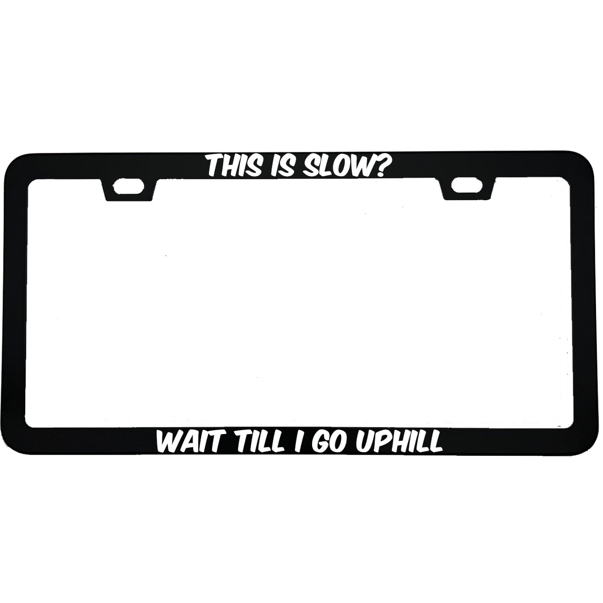 "This Is Slow Wait Till I Go Uphill" car enthusiast aluminum license plate frame — front view
