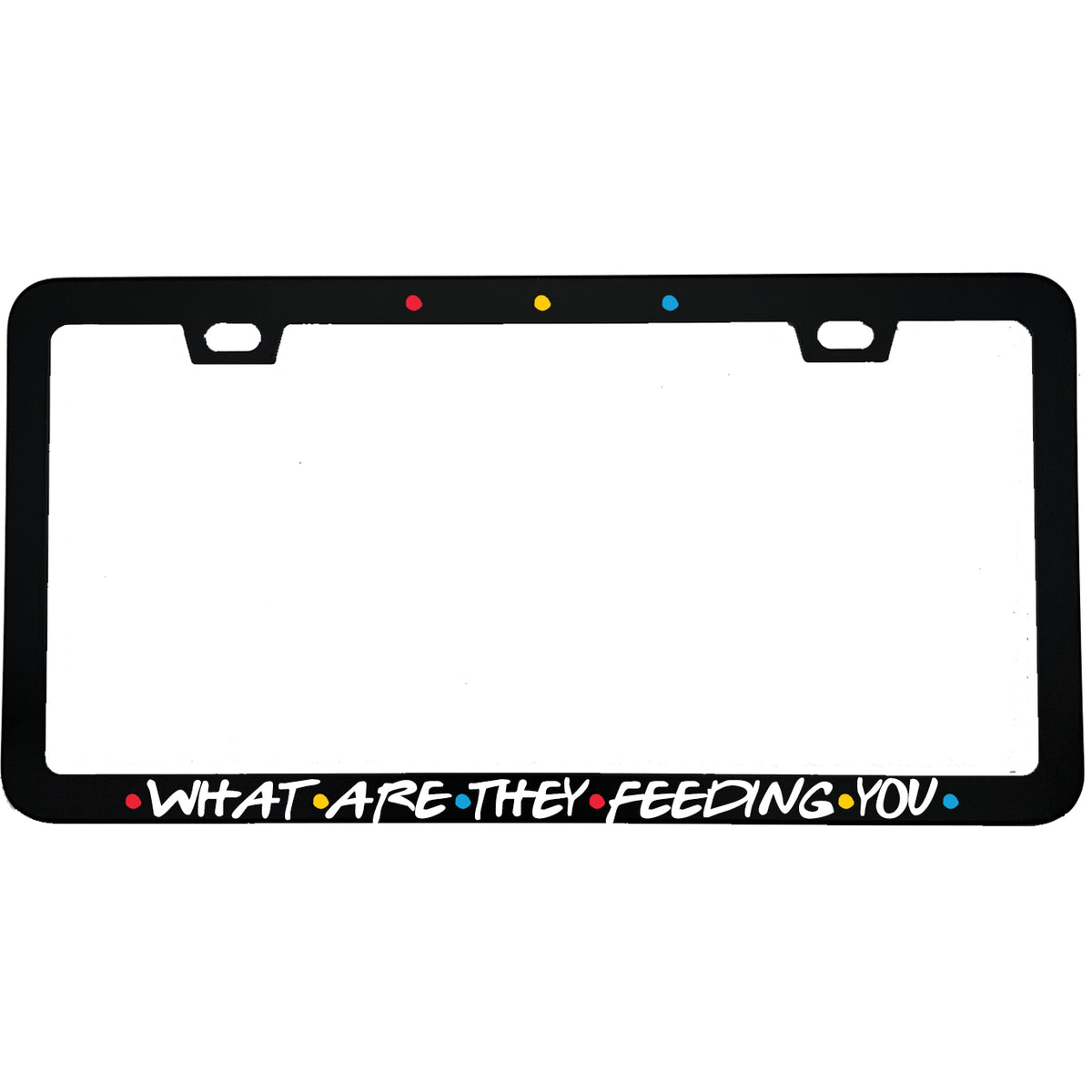 "What Are They Feeding You" tv fan aluminum license plate frame — front view