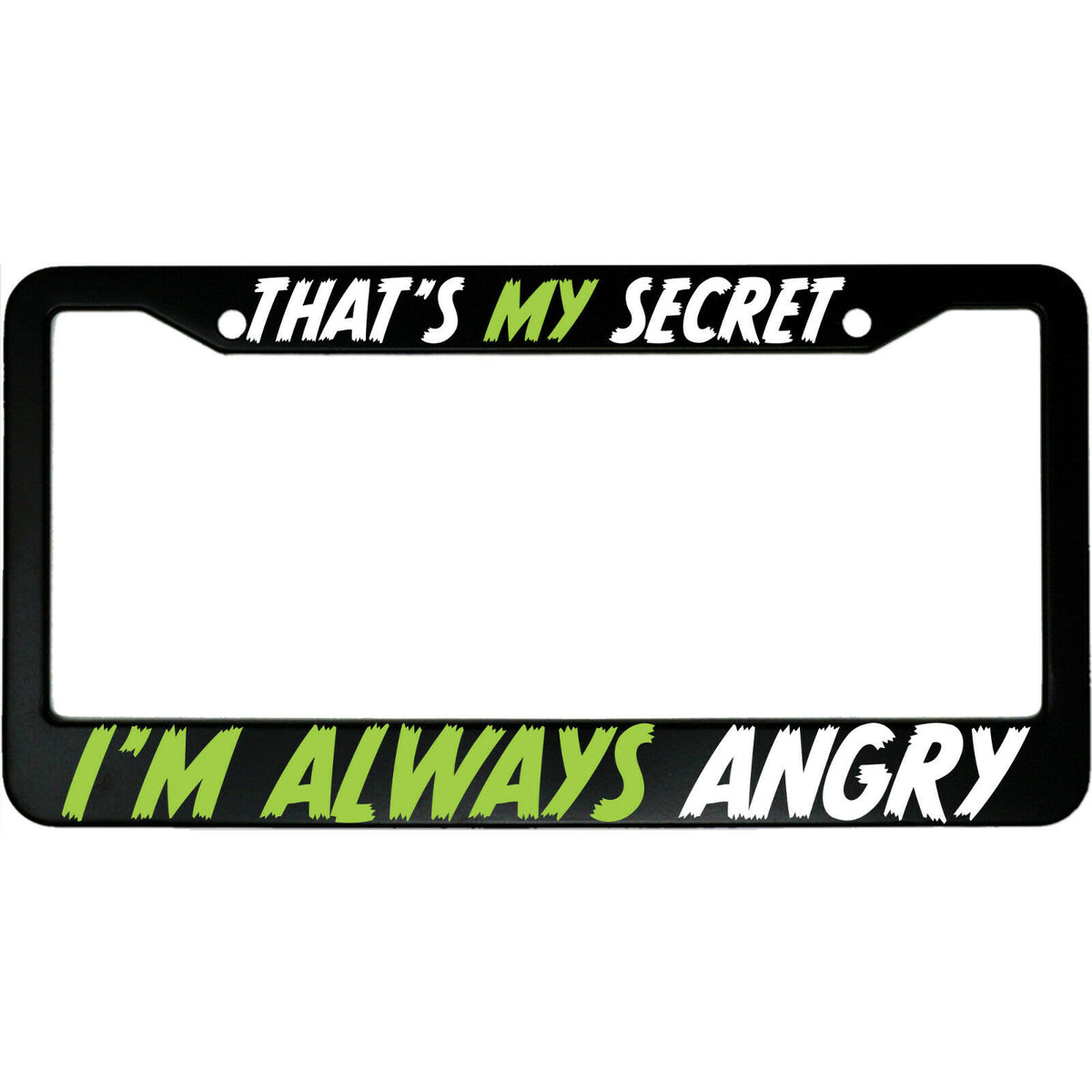 "That's My Secret, I'm Always Angry" funny aluminum license plate frame — front view
