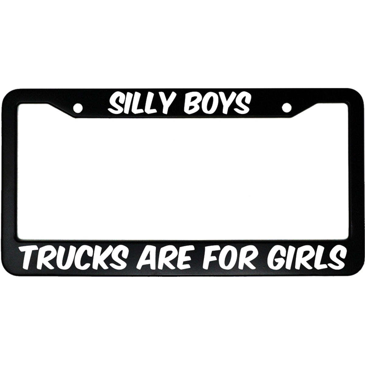 "Silly Boys Trucks Are For Girls" funny aluminum license plate frame — front view