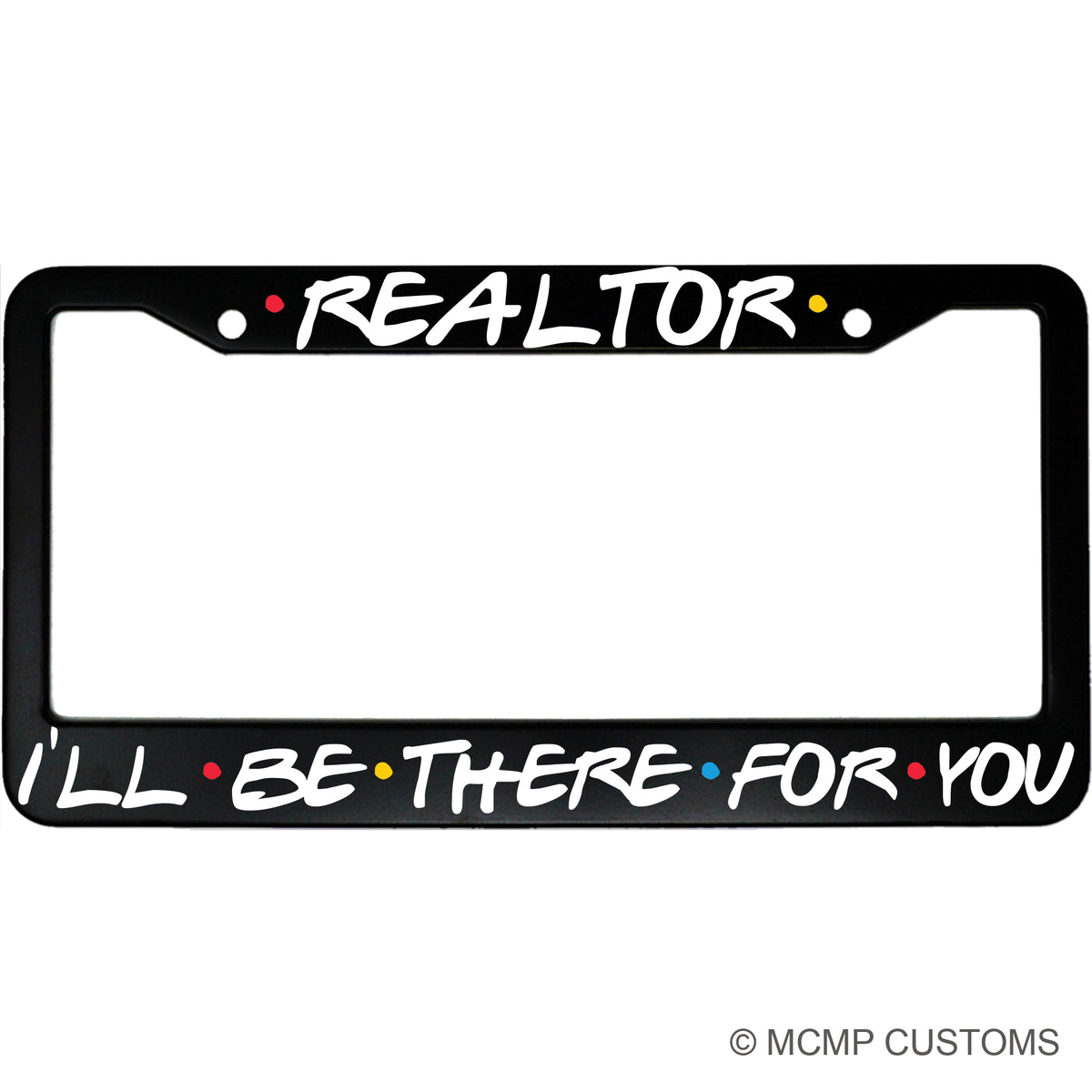 "Realtor I'll Be There For You" realtor aluminum license plate frame — front view
