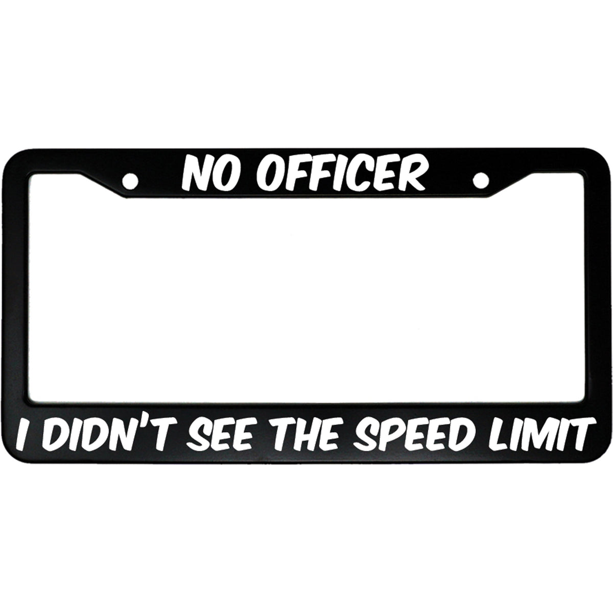 "No Officer I Didn't See The Speed Limit" funny aluminum license plate frame — front view