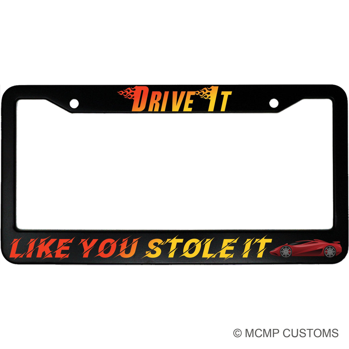 "Drive It Like You Stole It" car enthusiast aluminum license plate frame — front view