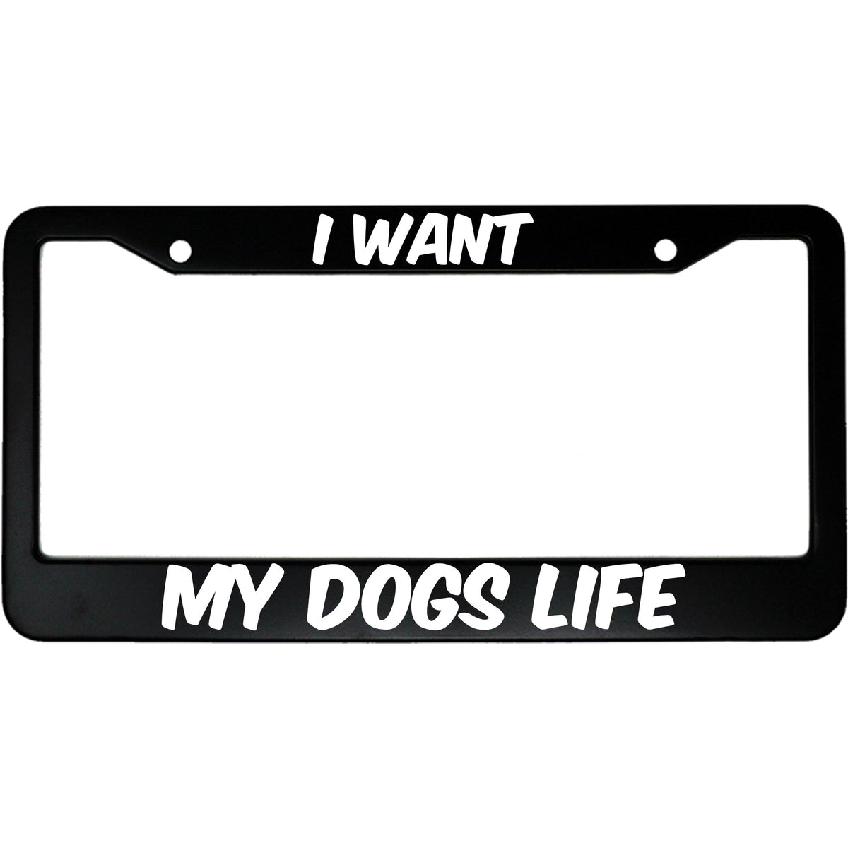 "I Want My Dogs Life" dog lover aluminum license plate frame — front view