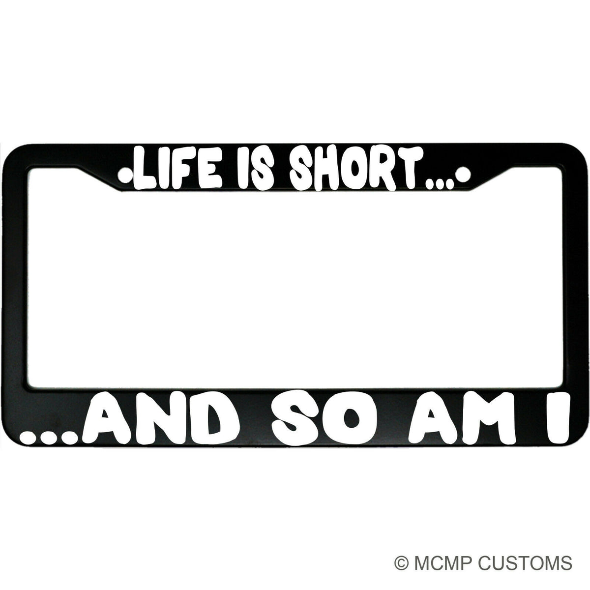 "Life Is Short And So Am I" funny aluminum license plate frame — front view