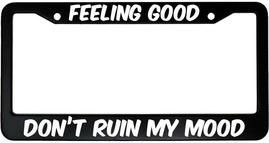 "Feeling Good Don't Ruin My Mood" funny aluminum license plate frame — front view
