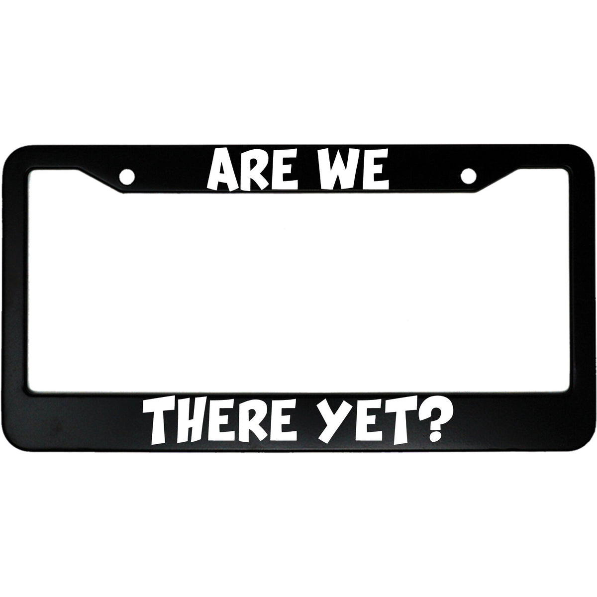 "Are We There Yet?" funny aluminum license plate frame — front view